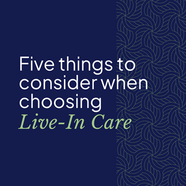 Things to consider when choosing live-in care