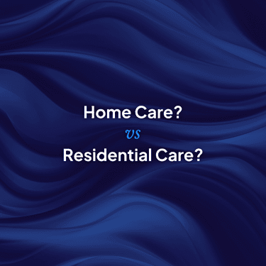 HOME CARE VS RESIDENTIAL CARE